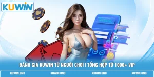 Đánh Giá KUWIN Từ Người Chơi | Tổng Hợp Từ 1000+ VIP