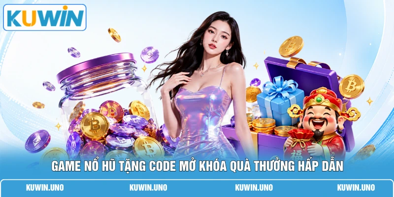 Game Nổ Hũ Tặng Code - Bỏ Túi 5 Bí Quyết Săn Quà Cực Đỉnh 1 Game nổ hũ tặng code mở khóa quà thưởng hấp dẫn