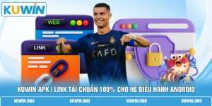 KUWIN Apk | Link Tải Chuẩn 100% Cho Hệ Điều Hành Android