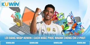 Lỗi Đăng Nhập KUWIN | Cách Khắc Phục Nhanh Chóng Chỉ 2 Phút