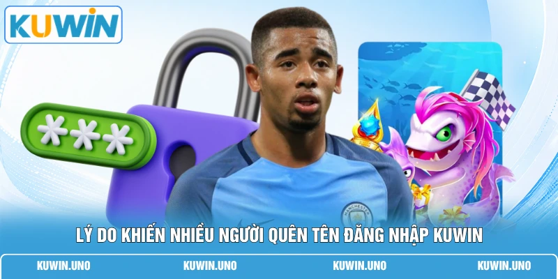 Quên Tên Đăng Nhập KUWIN | 3 Bước Khôi Phục Trong 30S 1 Lý do khiến nhiều người quên tên đăng nhập KUWIN