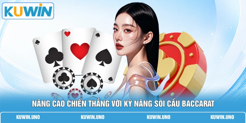 Nâng cao chiến thắng với kỹ năng soi cầu Baccarat