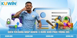 Quên Tên Đăng Nhập KUWIN | 3 Bước Khôi Phục Trong 30S