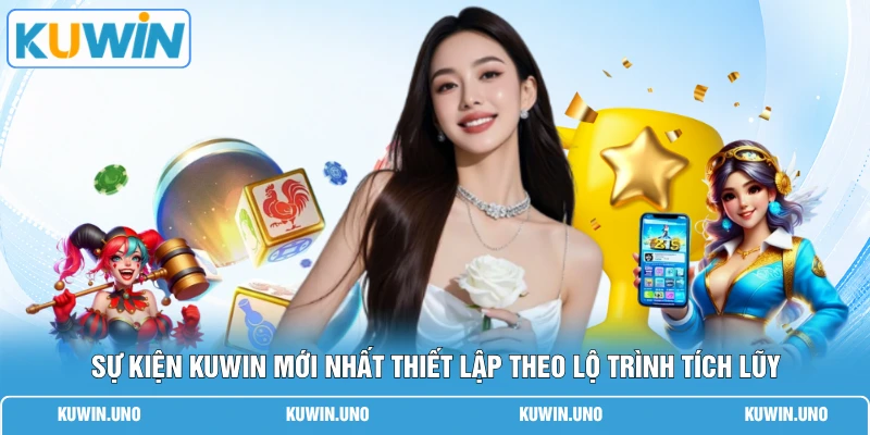 Sự Kiện KUWIN Mới Nhất | Top 4 Ưu Đãi Để Nhận Ngay 88K 1 Sự kiện KUWIN mới nhất thiết lập theo lộ trình tích lũy