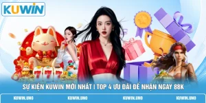 Sự Kiện KUWIN Mới Nhất | Top 4 Ưu Đãi Để Nhận Ngay 88K