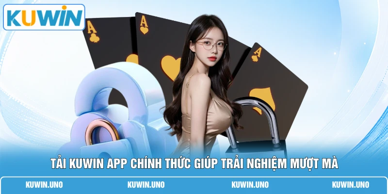 KUWIN App Chính Thức | Tải Ngay Nhận 88K Cho 1000 Hội Viên 1 Tải KUWIN app chính thức giúp trải nghiệm mượt mà