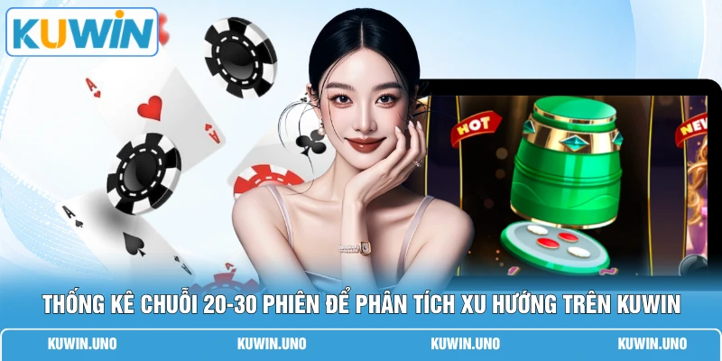  Thống kê chuỗi 20-30 phiên để phân tích xu hướng trên KUWIN 
