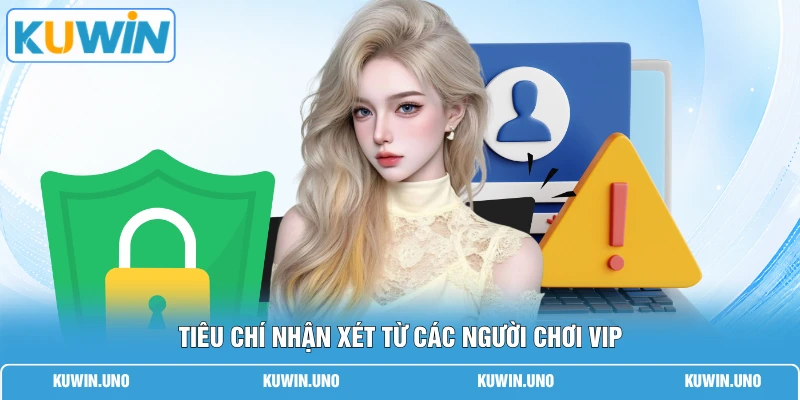 Đánh Giá KUWIN Từ Người Chơi | Tổng Hợp Từ 1000+ VIP 2 Tiêu chí nhận xét từ các người chơi VIP